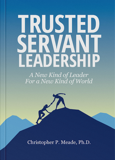 Trusted Servant Leadership: A New Kind of Leader for a New Kind of World.